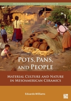 Pots, Pans, and People: Material Culture and Nature in Mesoamerican Ceramics 1803278099 Book Cover
