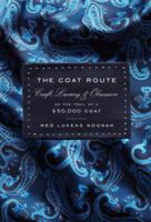 Coat route : craft, luxury & obsession on the trail of a $50,000 coat 1400069939 Book Cover