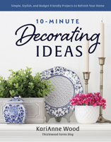 10-Minute Decorating Ideas: Simple, Stylish, and Budget-Friendly Projects to Refresh Your Home 0736987630 Book Cover