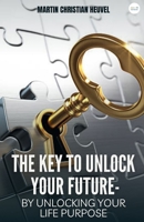 The Key to Unlock Your Future: by Unlocking Your Life Purpose 9394838422 Book Cover