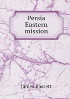 Persia: Eastern Mission, a Narrative of the Founding and Fortunes of the Eastern Persia Mission B0BPW9FS95 Book Cover