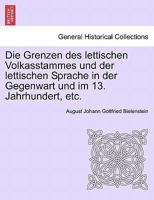 Die Grenzen Des Lettischen Volkasstammes Und Der Lettischen Sprache in Der Gegenwart Und Im 13. Jahrhundert, Etc. 1241408572 Book Cover