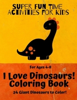 Super Fun Time Activities for Kids: I Love Dinosaurs! Coloring Book: 24 Giant Dinosaurs to Color. For ages 4-8. B08HB68NJY Book Cover