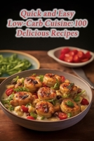 Quick and Easy Low-Carb Cuisine: 100 Delicious Recipes B0CL27VPNQ Book Cover