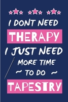 I Dont Need Therapy I Just Need More Time To Do Tapestry: Small Size Journal/ Notebook with Blank Lined Pages for Creative Writing and Note Taking 1676422501 Book Cover