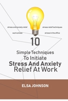 10 Simple Techniques To Initiate Stress And Anxiety Relief At Work: Stress and anxiety relief, stress releif techniques, work stress, stress in the office 1678663603 Book Cover
