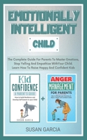 Emotionally Intelligent Child: The Complete Guide For Parents To Master Emotions, Stop Yelling And Empathize With Your Child | Learn How To Raise Happy And Confident Kids B08H6TKHVX Book Cover