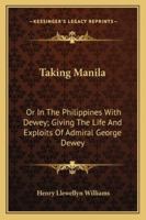 Taking Manila: Or In The Philippines With Dewey; Giving The Life And Exploits Of Admiral George Dewey 1163233528 Book Cover