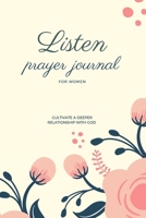 Listen Prayer Journal for Women: A Simple 3 Month Guided Prayer Journal and Devotional + Daily Prompts To Cultivate A Deeper Relationship With God 1676535195 Book Cover