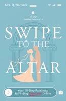 Swipe to The Altar: Your 10-Step Roadmap to Finding True Love Online 1792343329 Book Cover
