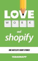 Love, Work & Shopify: One hustler's short stories 1546831932 Book Cover