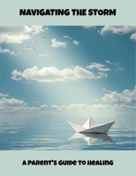 Navigating The Storm: A Parent'S Guide To Healing B0FQPV7B1K Book Cover