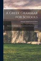 A Greek Grammar for Schools: Based on the Principles and Requirements of the Grammatical Society 1016249322 Book Cover