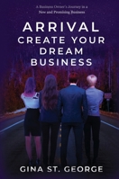 Arrival - Create Your Dream Business: A Business Owner's Journey in a New and Promising Business 1637927150 Book Cover
