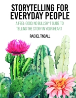 Storytelling for Everyday People: A Feel-Good, No Bullsh*t Guide to Telling the Story in Your Heart B0BXGL5376 Book Cover