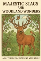 Majestic Stags and Woodland Wonders: A British Deer Colouring Adventure B0CN9KGVGG Book Cover