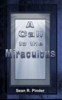 A Call to the Miraculous: It's Time to Demonstrate the Power of God 0615560490 Book Cover