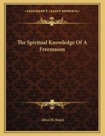 The Spiritual Knowledge Of A Freemason 1163024651 Book Cover