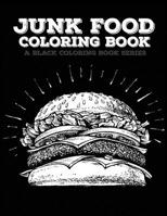Junk Food Coloring Book: Fast Food Coloring Book, 20 Beautiful Illustrations on Black Backround, A Black Coloring Book Series: Junk Food 1078259488 Book Cover
