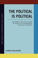 The Political Is Political: Conformity and the Illusion of Dissent in Contemporary Political Philosophy 1783482877 Book Cover