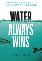 Water Always Wins: Thriving in an Age of Drought and Deluge 0226829421 Book Cover