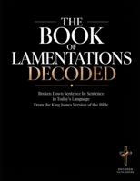 The Book of Lamentations Decoded: Broken Down Sentence by Sentence in Today's Language from the King James Version of the Bible B0GSWRL21Z Book Cover