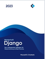 Meisterhaft Django: Der umfassende Leitfaden für Webentwicklung und Best Practices B0BZ1ZV72D Book Cover