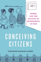 Conceiving Citizens: Women and the Politics of Motherhood in Iran 0195308875 Book Cover