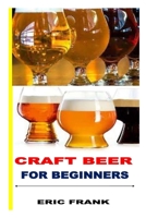 CRAFT BEER FOR BEGINNERS B0B9QM97ZV Book Cover