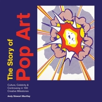 Story of Pop Art: Culture, Celebrity & Controversy in 100 Creative Milestones 1781576114 Book Cover