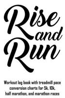 Rise And Run: Workout log book with treadmill pace conversion charts for 5k, 10k, half marathon, and marathon races 1793806624 Book Cover