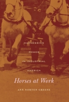 Horses at Work: Harnessing Power in Industrial America 0674031296 Book Cover