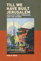 Till We Have Built Jerusalem: Architecture, Urbanism, and the Sacred 193223697X Book Cover