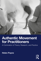 Authentic Movement for Practitioners: A Culmination of Theory, Research, and Practice 1032766433 Book Cover