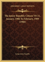 The Junior Republic Citizen V8-11, January, 1906 To February, 1909 116724169X Book Cover