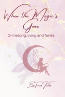 When the Magic's Gone: On living, healing, and fairies B0DVPT2ZNL Book Cover