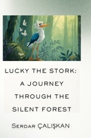 Lucky the Stork: A Journey Through the Silent Forest 1105850994 Book Cover