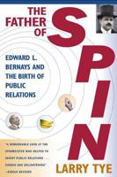 The Father of Spin: Edward L. Bernays and The Birth of Public Relations 0805067892 Book Cover