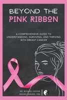 Beyond The Pink Ribbon: A Comprehensive Guide to Understanding, Surviving, and Thriving with Breast Cancer. (Health Guide | MasterMind Publishers) B0CRP9XW4B Book Cover