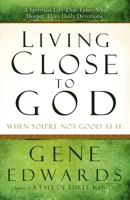 Living Close to God (When You're Not Good at It): A Spiritual Life That Takes You Deeper Than Daily Devotions 0307730190 Book Cover