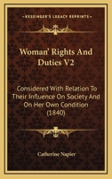 Woman' Rights And Duties V2: Considered With Relation To Their Influence On Society And On Her Own Condition 0548705216 Book Cover