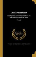 Jean-Paul Marat: Esprit Politique Accompagne de Sa Vie Scientifique, Politique, Et Privee; Tome 2 1373568666 Book Cover