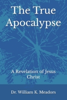 The True Apocalypse: A Revelation of Jesus Christ B0HHG595HT Book Cover