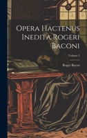 Opera hactenus inedita Rogeri Baconi; Volume 3 1021163678 Book Cover