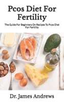 Pcos Diet For Fertility: The Guide For Beginners On Recipes To Pcos Diet For Fertility B09JRTT7C3 Book Cover