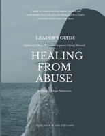 Leader's Guide Healing from Abuse: Authentic Hope Women's Support Group Manual 108704166X Book Cover