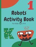 Robots Activity Book For Kids Ages 4-8: A Funny Activity Book for Childs (boys, Girls) with Letters, Numbers, Handwriting pages and Coloring Pages. B091F3JFH7 Book Cover