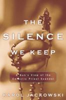 The Silence We Keep: A Nun's View of the Catholic Priest Scandal 1400050561 Book Cover