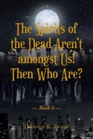 The Spirits of the Dead Aren't amongst Us! Then Who Are?: Book 6 B0CLHHCZPR Book Cover
