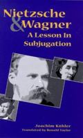Nietzsche and Wagner: A Lesson in Subjugation 0300076401 Book Cover